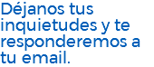 Déjanos tus inquietudes y te responderemos a tu email.