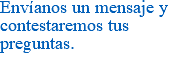 Envíanos un mensaje y contestaremos tus preguntas. 