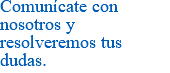 Comunícate con nosotros y resolveremos tus dudas.