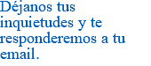 Déjanos tus inquietudes y te responderemos a tu email.