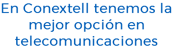 En Conextell tenemos la mejor opción en telecomunicaciones