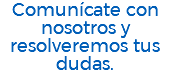 Comunícate con nosotros y resolveremos tus dudas.