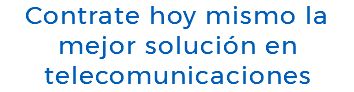 Contrate hoy mismo la mejor solución en telecomunicaciones