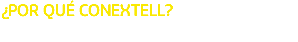¿POR QUÉ CONEXTELL?