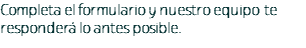 Completa el formulario y nuestro equipo te responderá lo antes posible.