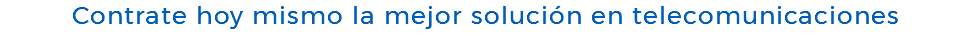 Contrate hoy mismo la mejor solución en telecomunicaciones