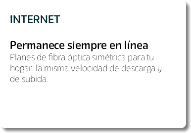 &nbsp;INTERNET Permanece siempre en línea Planes de fibra óptica simétrica para tu hogar: la misma velocidad de descarga y de subida. 