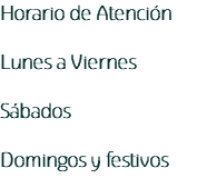 Horario de Atención Lunes a Viernes Sábados Domingos y festivos